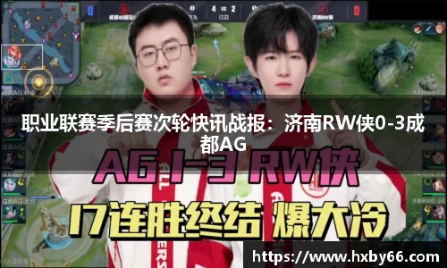 職業聯賽季后賽次輪快訊戰報：濟南RW俠0-3成都AG